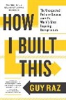Guy Raz - How I Built This