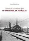 Emilio Suárez García - Una historia con muchas vidas : el ferrocarril en Brañuelas