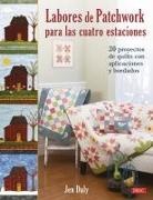 Jen Daly - Labores de patchwork para las cuatro estaciones : 20 proyectos de quilts con aplicaciones y bordados