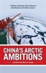 P. Whitney Lackenbauer, Adam Lajeunesse, James Manicom - China's Arctic Ambitions and What They Mean for Canada
