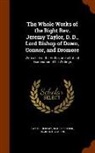 Reginald Heber, Jeremy Taylor - The Whole Works of the Right REV. Jeremy Taylor, D. D., Lord Bishop of Down, Connor, and Dromore: With a Life of the Author, and a Critical Examinatio