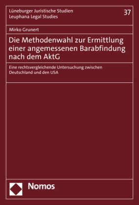Mirko Grunert - Die Methodenwahl zur Ermittlung einer angemessenen Barabfindung nach dem AktG - Eine rechtsvergleichende Untersuchung zwischen Deutschland und den USA