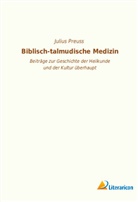 Julius Preuss - Biblisch-talmudische Medizin