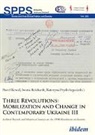 Pawel Reichardt Kowal, Pawel Reichardt Iwona Pryshchepa Kateryna Kowal, Pawel Kowal, Kateryna Pryshchepa, Kateryna Pryshchepa et al, Iwona Reichardt... - Three Revolutions: Mobilization and Change in Contemprary Ukraine III