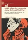 Kirk Robert Graham - British Subversive Propaganda during the Second World War