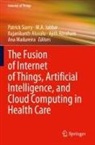 M A Jabbar, Ajith Abraham, Rajanikanth Aluvalu, Rajanikanth Aluvalu et al, M. A. Jabbar, Ana Madureira... - The Fusion of Internet of Things, Artificial Intelligence, and Cloud Computing in Health Care