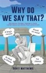 Scott Matthews - Why do we say that? - 202 Idioms, Phrases, Sayings & Facts! A Brief History On Where They Come From!