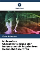 Victor Robinson - Molekulare Charakterisierung der Innenraumluft in primären Gesundheitszentren