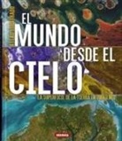 Hans Geel - El mundo desde el cielo : la superficie de la Tierra en imágenes