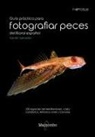Xavier Salvador - Guía práctica para fotografías peces del litoral español : 230 especies del Mediterráneo, costa cantábrica, Atlántico Norte y Canarias