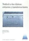 Salvador Peña Martín - Traducir a los clásicos : entornos y transformaciones