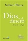 Xabier Pikaza - Dios o el dinero : economía y teología