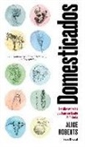 Alice Roberts - Domesticados : las diez especies que han cambiado la historia