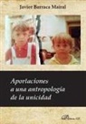 Javier Barraca Mairal - Aportaciones a una antropología de la unicidad : ¿qué nos distingue y une a los humanos?