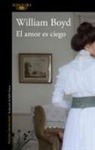William Boyd - El amor es ciego : la pasión de Brodie Moncur
