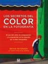 Cynthia Paterson, Bryan Peterson - Los secretos del color en la fotografía : el uso del color, la composición y la exposición en la creación de vívidas fotografías