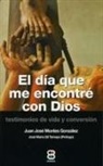 Juan Jos&eacute; Montes Gonz&aacute;lez - El d&iacute;a que me encontr&eacute; con Dios : testimonios de vida y conversi&oacute;n