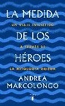 Andrea Marcolongo - La medida de los héroes : un viaje iniciático a través de la mitología griega