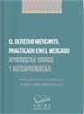María Angustias Díaz Gómez, Elena F. Pérez Carrillo - El derecho mercantil practicado en el mercado : aprendizaje guiado y autoaprendizaje