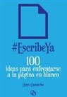 Hugo Camacho - #EscribeYa : 100 ideas para enfrentarse a la página en blanco