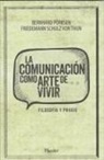Rocío Lorente García, Bernhard Pörksen, Friedemann Schulz von Thun - La comunicación como arte de vivir : filosofía y praxis