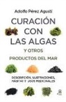 Adolfo Pérez Agustí - Curación con algas y otros productos del mar : descripción, ilustraciones, hábitat y usos medicinales