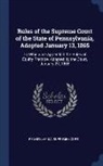 Pennsylvania Supreme Court - Rules of the Supreme Court of the State of Pennsylvania, Adopted January 13, 1865: To Which Are Appended the Rules of Equity Practice, Adopted by the