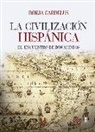 Borja Cardelús - La civilización hispánica : el encuentro de dos mundos que creó una de las grandes culturas de la humanidad