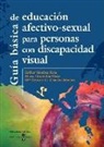 María Dolores Chacón Sanchez, María Honrubia Pérez, Esther Sánchez Raja - Guía básica de educación afectivo-sexual para personas con discapacidad visual