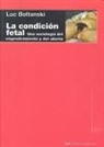 Luc Boltanski - La condición fetal : una sociología del engendramiento y del aborto