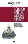 François Fejtö - Requiem por un imperio difunto : historia de la destrucción de Austria-Hungría