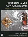 Cynthia Paterson, Bryan Peterson - Aprender a ver con con creatividad : diseño, color y composición de la fotografía