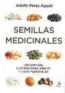 Adolfo Pérez Agustí - Semillas medicinales : descripción, ilustraciones, hábitat y usos medicinales