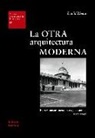 David Rivera Gámez - La otra arquitectura moderna : expresionistas, metafísicos y clasicistas, 1910-1950