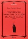 Javier Serrano Alonso, Ramón Del Valle-Inclán - Conferencias completas de Ramón del Valle-Inclán