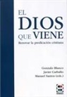 Gonzalo Blanco, Javier Carballo, Manuel Santos - El Dios que viene : renovar la predicación cristiana