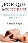 Aneesh Singla - ¿Por qué me duele? : reflexiones de un médico sobre el dolor