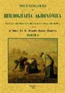 Braulio Antón Ramírez - Diccionario de bibliografía agronómica de toda clase de escritos relacionados con la agricultura