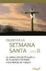 Josep Roca i Alsina - Celebrar la Setmana Santa Any B : Celebracions litúrgiques de diumenge de Rams a diumenge de Pasqua