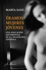 Marta . . . [et al. Sanz - Éramos mujeres jóvenes : una educación sentimental de la Transición española