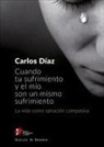 Carlos Díaz, Carlos Hernández Díaz - Cuando tu sufrimiento y el mío son un mismo sufrimiento : la vida como sanación compasiva