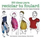 Faith Blakeney, Justina Blakeney, Ellen Schultz - 99 ideas para reciclar tu foulard : cómo crear nuevas prendas con tus viejos foulards