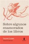 Philippe Claudel - Sobre algunos enamorados de los libros