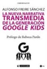 Alfonso Freire Sánchez - La nueva narrativa transmedia de la generación Google kids