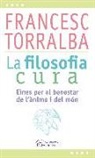 Francesc Torralba Roselló - La filosofia cura : Eines per al benestar de l'ànima i del món