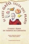 Isabel Pérez García, Ángel Sánchez Crespo - Si eres gato, salta del plato : comer y beber en tiempos de Cervantes