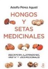Adolfo Pérez Agustí - Hongos y setas medicinales : descripción, ilustraciones, hábitat y usos medicinales