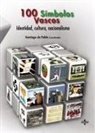 Leyre Arrieta Alberdi, Francisco Javier Caspistegui Gorasurreta, Jesús Casquete, Gaizka Fernández Soldevilla, José Luis de la Granja Sainz, Virginia López de Maturana Diéguez... - 100 símbolos vascos : identidad, cultura, nacionalismo