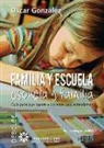 Óscar González Vázquez - Familia y escuela, escuela y familia : guía para que padres y docentes nos entendamos