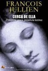 François Jullien - Cerca de ella : presencia opaca, presencia íntima